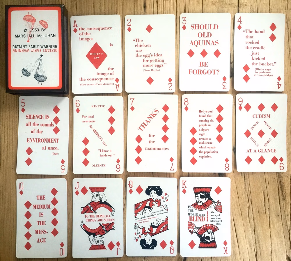 These are the cards with aphorisms by McLuhan, the Dewline Deck of 1969, a clever deck of cards that McLuhan and his designer buddy Harley Parker made one of the "issues" of his multimedia newsletter, The Dewline.
